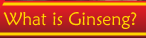 What is Ginseng?